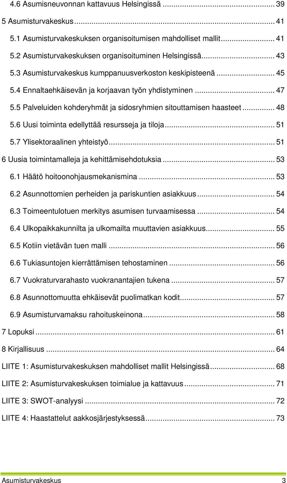 6 Uusi toiminta edellyttää resursseja ja tiloja... 51 5.7 Ylisektoraalinen yhteistyö... 51 6 Uusia toimintamalleja ja kehittämisehdotuksia... 53 6.1 Häätö hoitoonohjausmekanismina... 53 6.2 Asunnottomien perheiden ja pariskuntien asiakkuus.