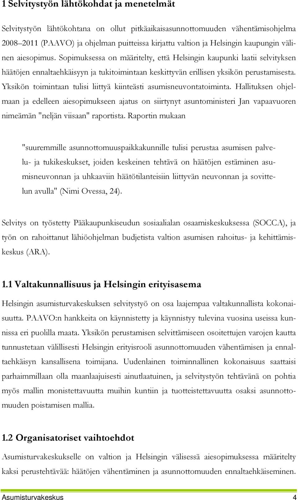 Yksikön toimintaan tulisi liittyä kiinteästi asumisneuvontatoiminta.