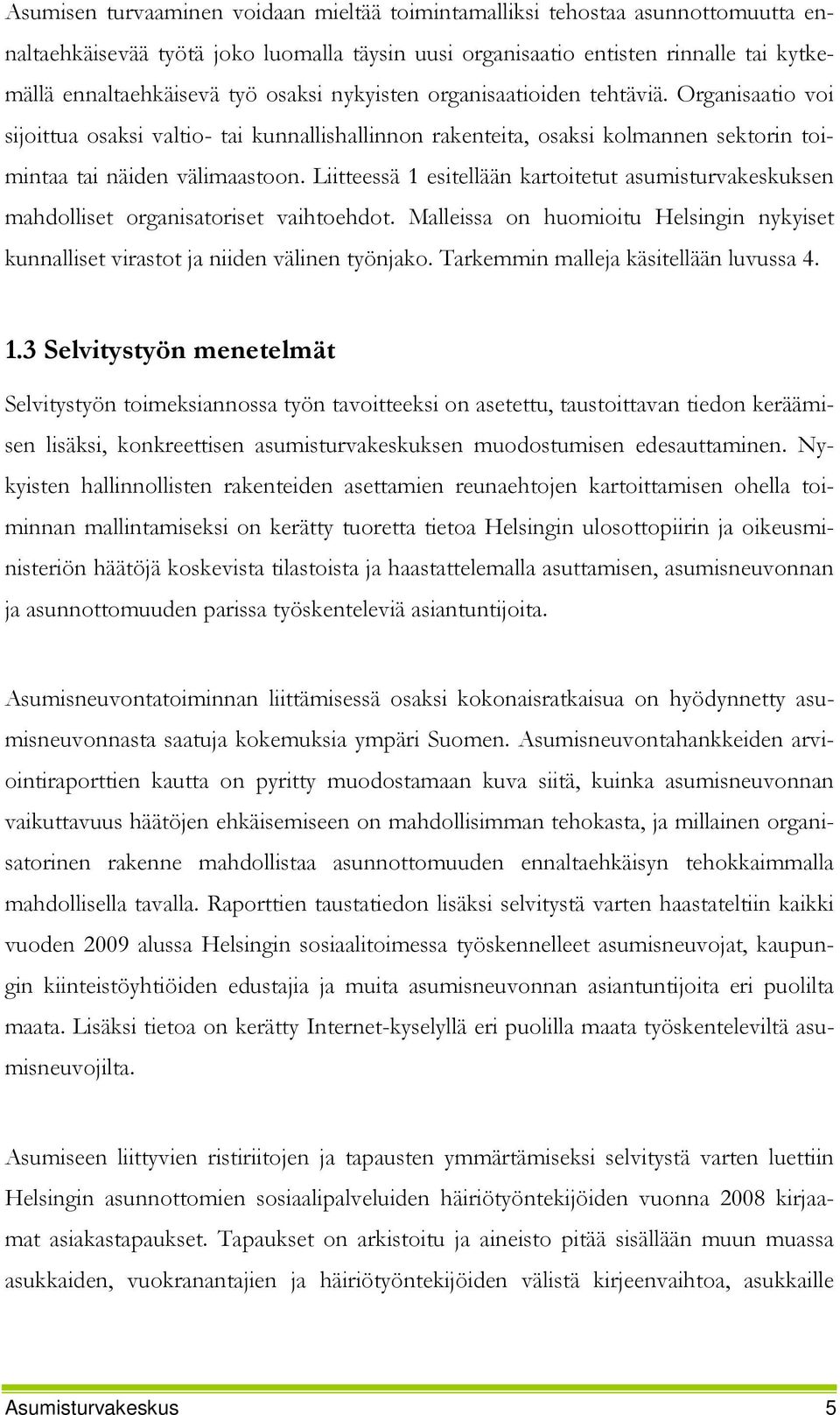 Liitteessä 1 esitellään kartoitetut asumisturvakeskuksen mahdolliset organisatoriset vaihtoehdot. Malleissa on huomioitu Helsingin nykyiset kunnalliset virastot ja niiden välinen työnjako.