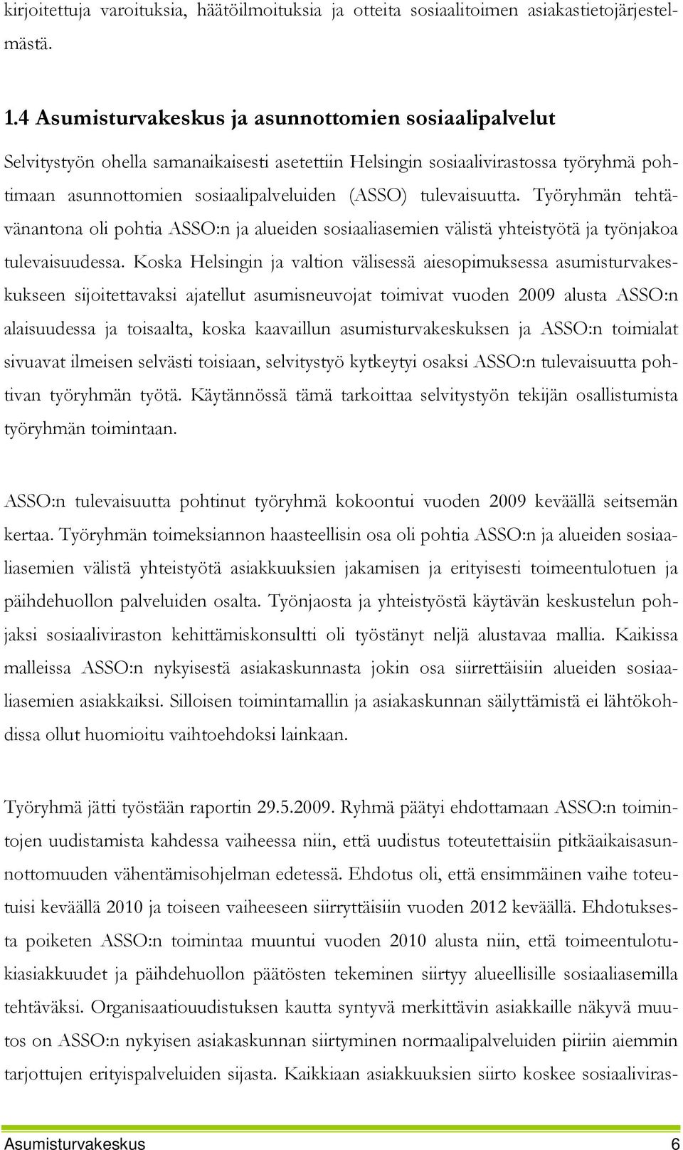 tulevaisuutta. Työryhmän tehtävänantona oli pohtia ASSO:n ja alueiden sosiaaliasemien välistä yhteistyötä ja työnjakoa tulevaisuudessa.