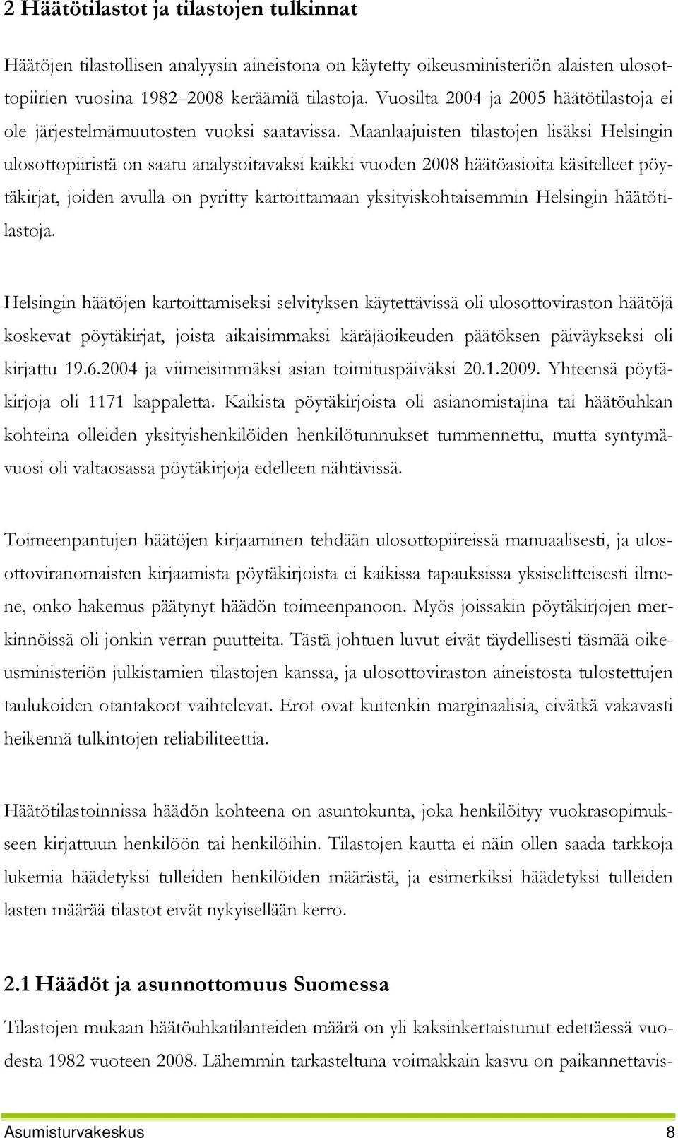 Maanlaajuisten tilastojen lisäksi Helsingin ulosottopiiristä on saatu analysoitavaksi kaikki vuoden 2008 häätöasioita käsitelleet pöytäkirjat, joiden avulla on pyritty kartoittamaan