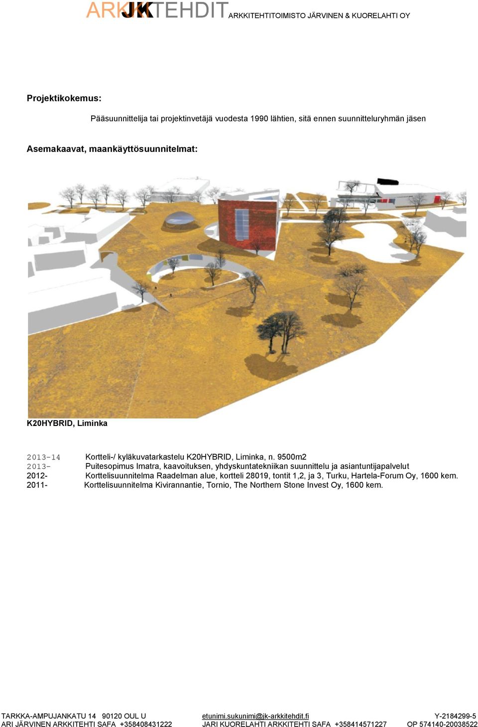 9500m2 2013- Puitesopimus Imatra, kaavoituksen, yhdyskuntatekniikan suunnittelu ja asiantuntijapalvelut 2012- Korttelisuunnitelma