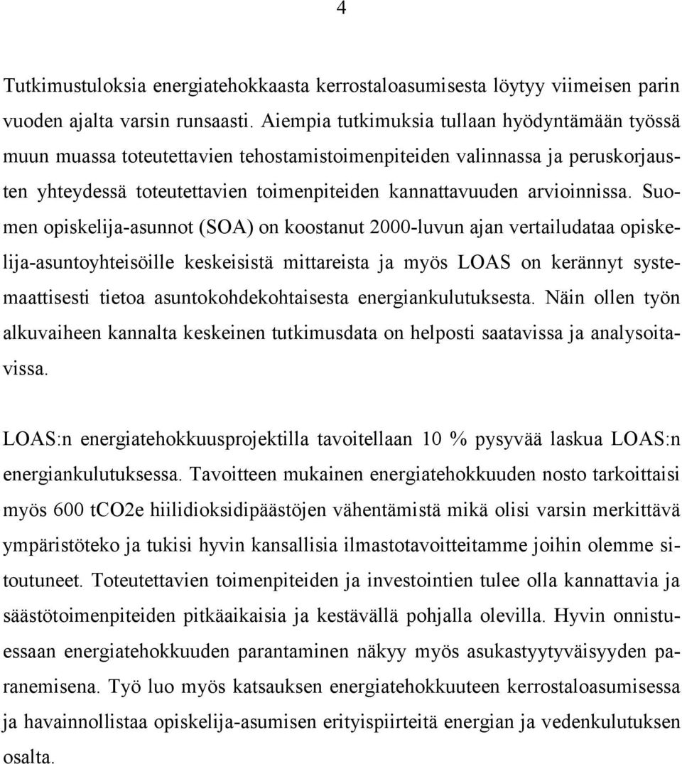 Suomen opiskelija-asunnot (SOA) on koostanut 2000-luvun ajan vertailudataa opiskelija-asuntoyhteisöille keskeisistä mittareista ja myös LOAS on kerännyt systemaattisesti tietoa asuntokohdekohtaisesta