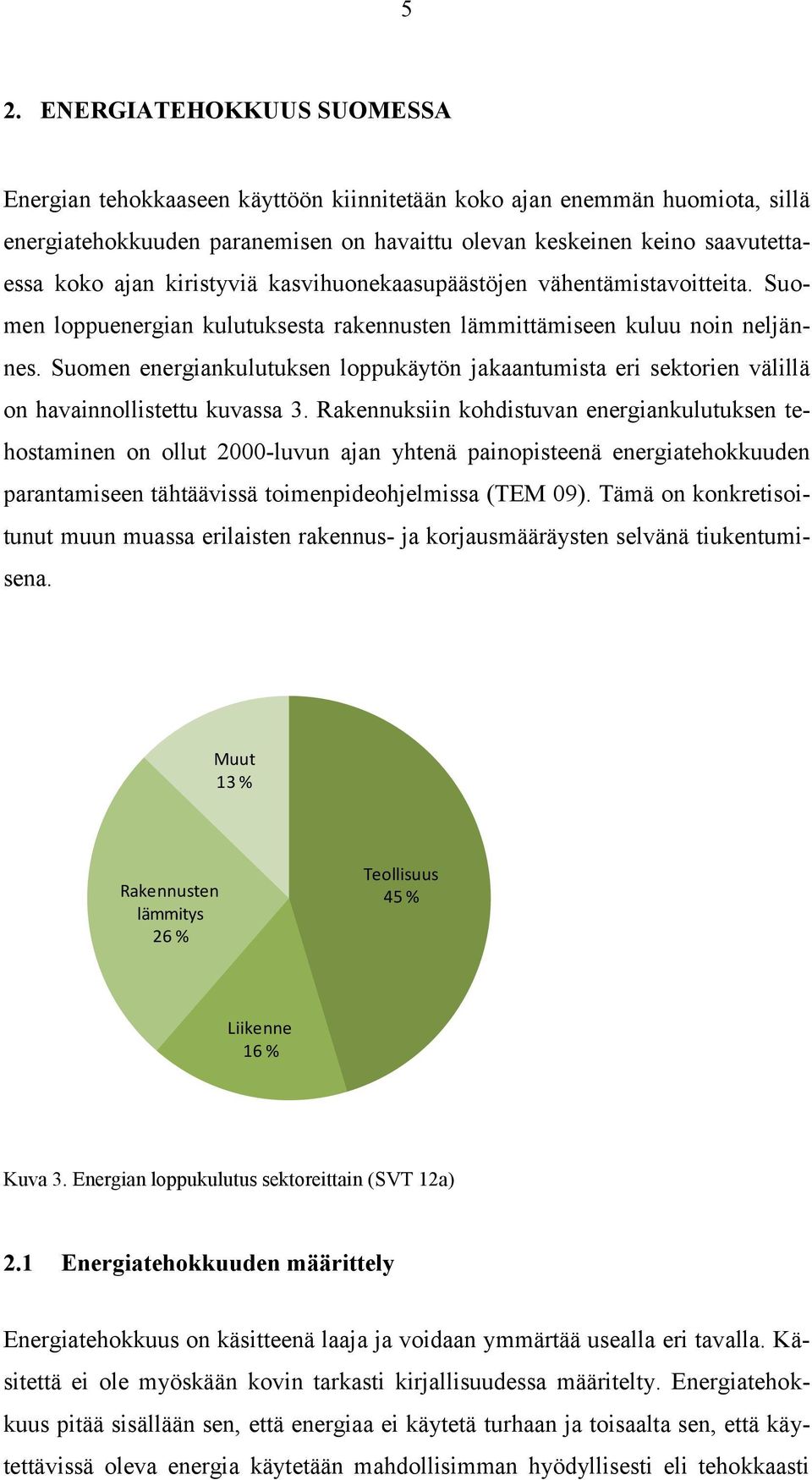 Suomen energiankulutuksen loppukäytön jakaantumista eri sektorien välillä on havainnollistettu kuvassa 3.