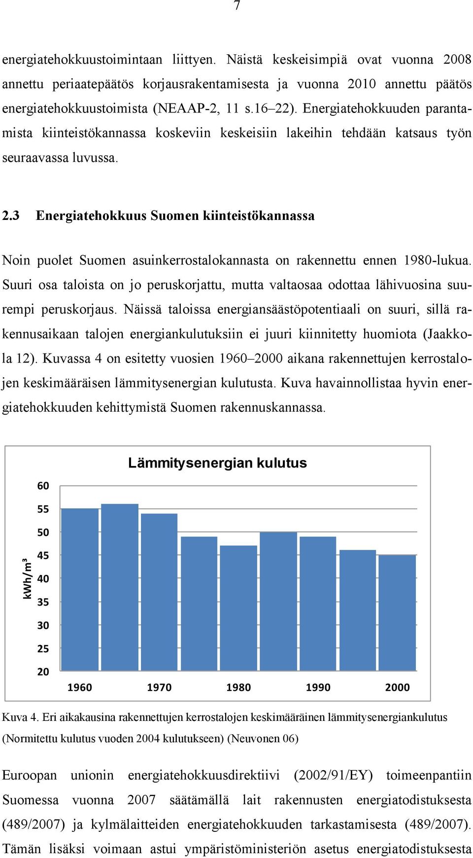 Suuri osa taloista on jo peruskorjattu, mutta valtaosaa odottaa lähivuosina suurempi peruskorjaus.