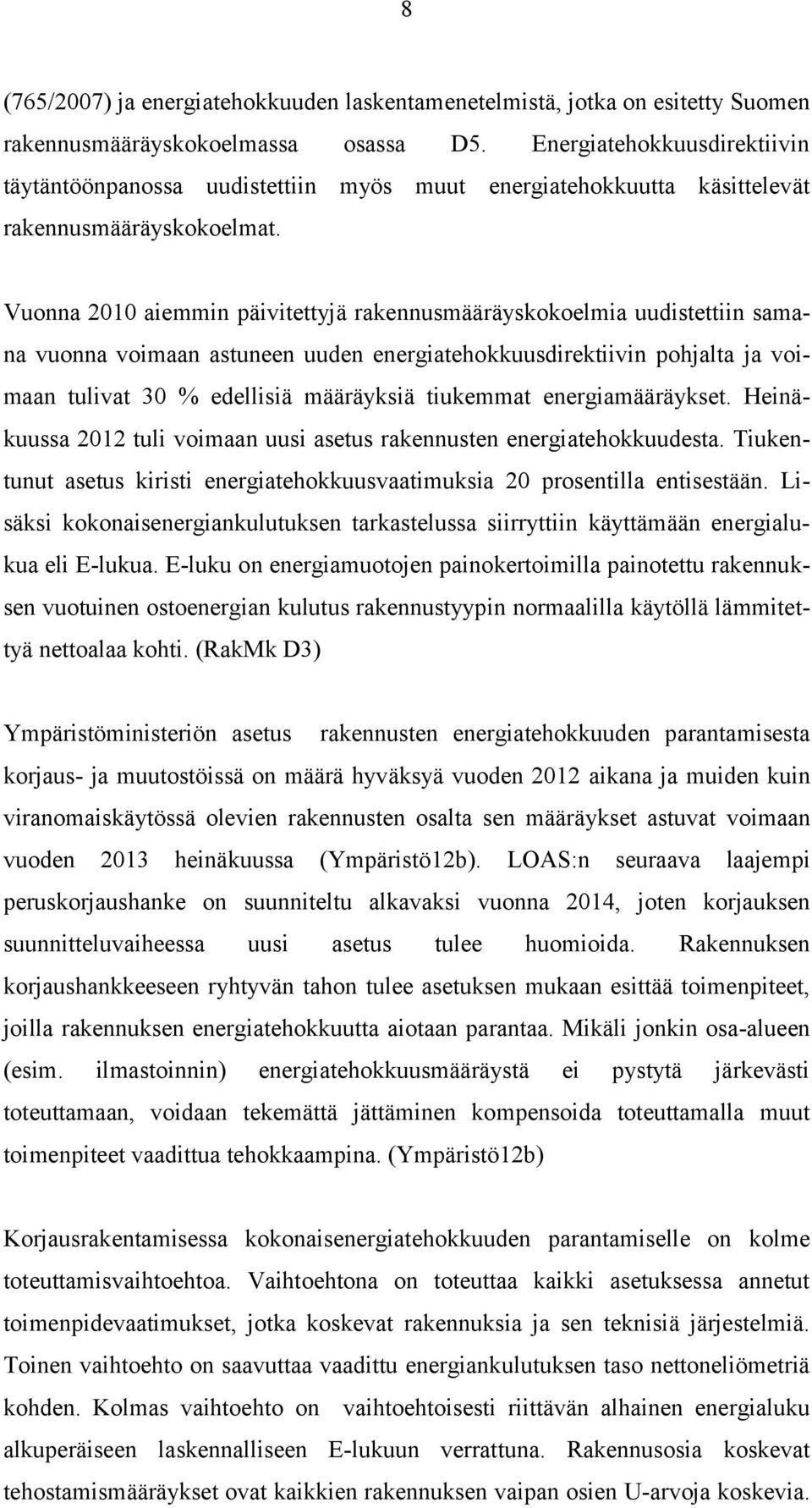 Vuonna 2010 aiemmin päivitettyjä rakennusmääräyskokoelmia uudistettiin samana vuonna voimaan astuneen uuden energiatehokkuusdirektiivin pohjalta ja voimaan tulivat 30 % edellisiä määräyksiä tiukemmat