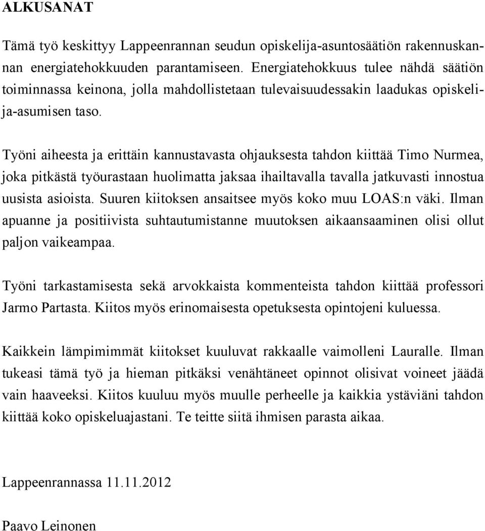 Työni aiheesta ja erittäin kannustavasta ohjauksesta tahdon kiittää Timo Nurmea, joka pitkästä työurastaan huolimatta jaksaa ihailtavalla tavalla jatkuvasti innostua uusista asioista.