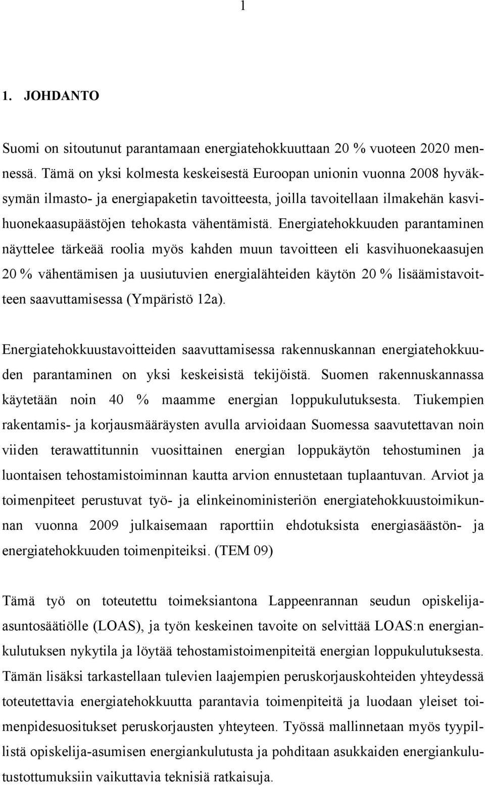 Energiatehokkuuden parantaminen näyttelee tärkeää roolia myös kahden muun tavoitteen eli kasvihuonekaasujen 20 % vähentämisen ja uusiutuvien energialähteiden käytön 20 % lisäämistavoitteen