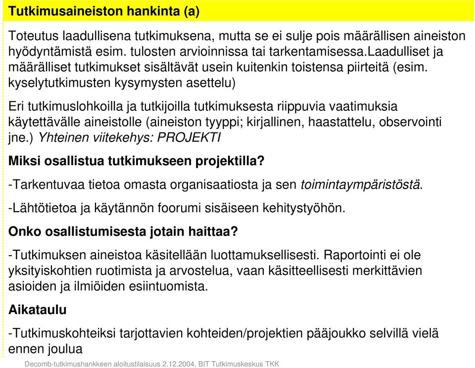 kyselytutkimusten kysymysten asettelu) Eri tutkimuslohkoilla ja tutkijoilla tutkimuksesta riippuvia vaatimuksia käytettävälle aineistolle (aineiston tyyppi; kirjallinen, haastattelu, observointi jne.