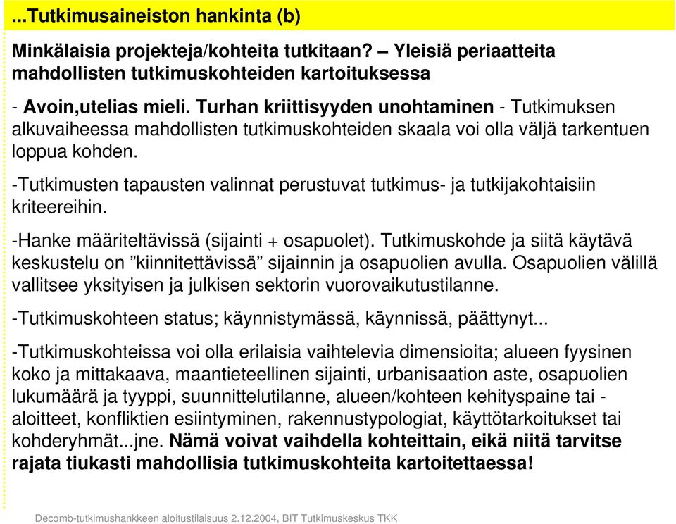 -Tutkimusten tapausten valinnat perustuvat tutkimus- ja tutkijakohtaisiin kriteereihin. -Hanke määriteltävissä (sijainti + osapuolet).