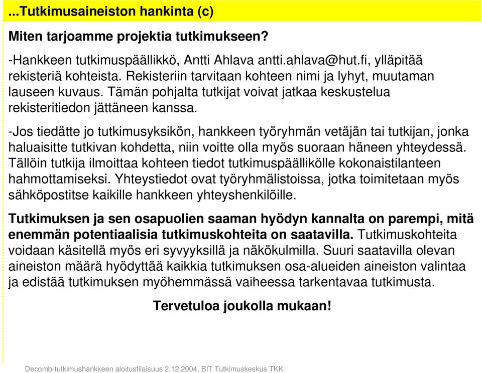 -Jos tiedätte jo tutkimusyksikön, hankkeen työryhmän vetäjän tai tutkijan, jonka haluaisitte tutkivan kohdetta, niin voitte olla myös suoraan häneen yhteydessä.