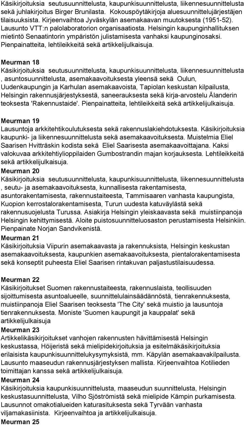 Helsingin kaupunginhallituksen mietintö Senaatintorin ympäristön julistamisesta vanhaksi kaupunginosaksi. Pienpainatteita, lehtileikkeitä sekä artikkelijulkaisuja.