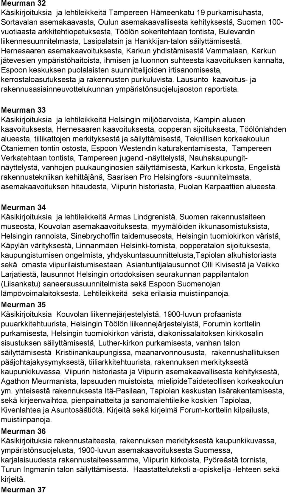 ympäristöhaitoista, ihmisen ja luonnon suhteesta kaavoituksen kannalta, Espoon keskuksen puolalaisten suunnittelijoiden irtisanomisesta, kerrostaloasutuksesta ja rakennusten purkuluvista.