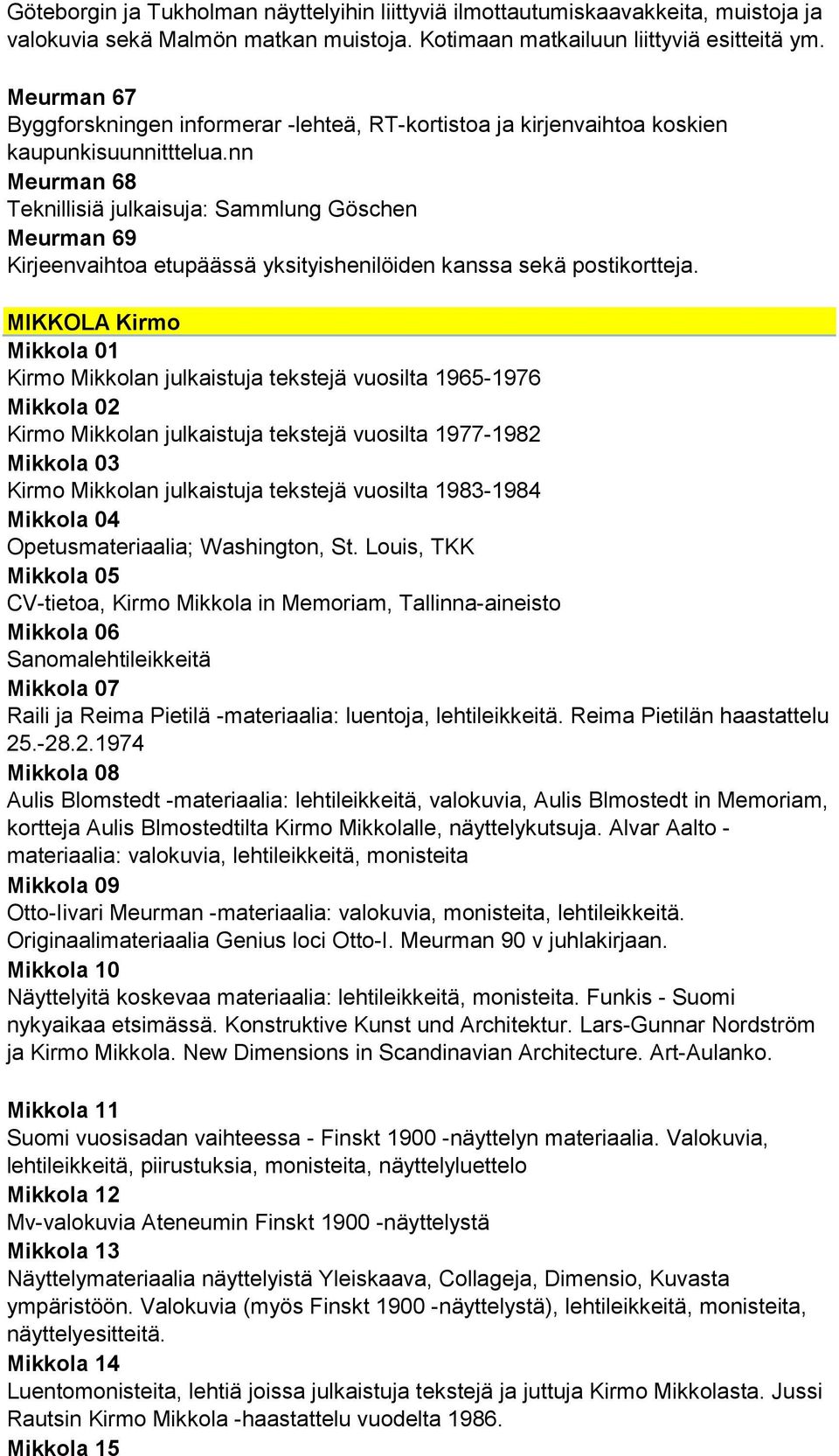 nn Meurman 68 Teknillisiä julkaisuja: Sammlung Göschen Meurman 69 Kirjeenvaihtoa etupäässä yksityishenilöiden kanssa sekä postikortteja.