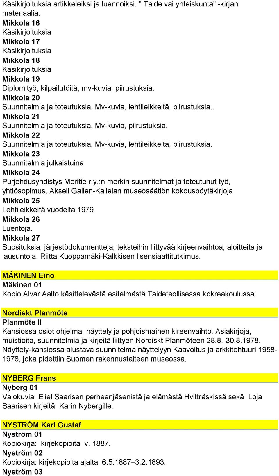 Mv-kuvia, lehtileikkeitä, piirustuksia.. Mikkola 21 Suunnitelmia ja toteutuksia. Mv-kuvia, piirustuksia. Mikkola 22 Suunnitelmia ja toteutuksia. Mv-kuvia, lehtileikkeitä, piirustuksia.