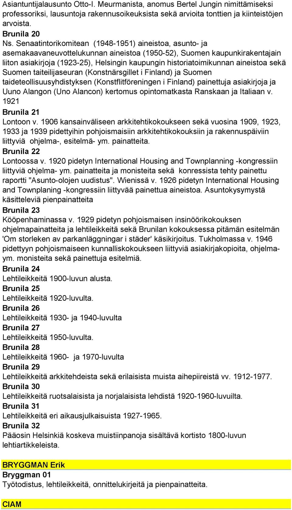 aineistoa sekä Suomen taiteilijaseuran (Konstnärsgillet i Finland) ja Suomen taideteollisuusyhdistyksen (Konstflitföreningen i Finland) painettuja asiakirjoja ja Uuno Alangon (Uno Alancon) kertomus