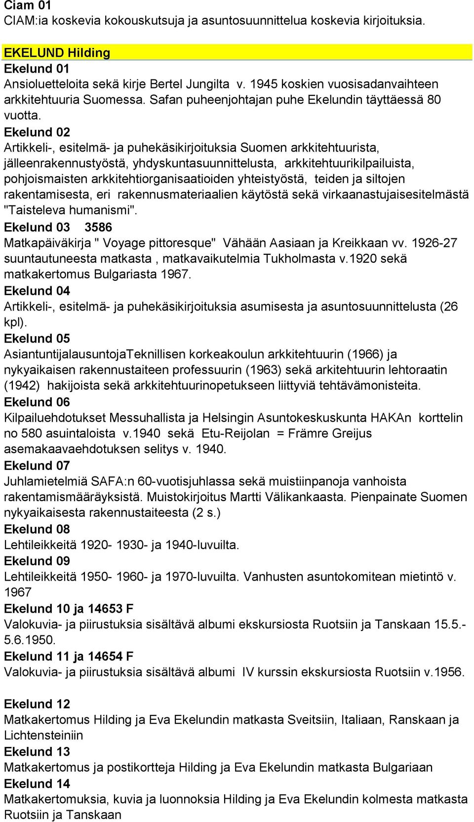 Ekelund 02 Artikkeli-, esitelmä- ja puhekäsikirjoituksia Suomen arkkitehtuurista, jälleenrakennustyöstä, yhdyskuntasuunnittelusta, arkkitehtuurikilpailuista, pohjoismaisten arkkitehtiorganisaatioiden