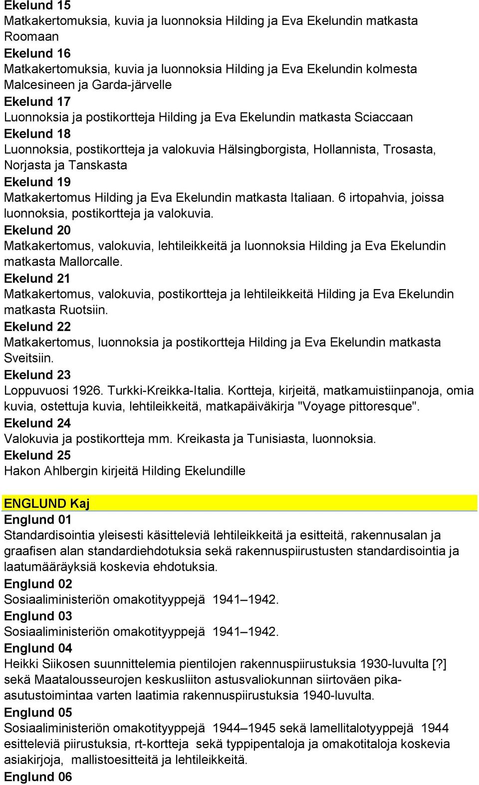 Tanskasta Ekelund 19 Matkakertomus Hilding ja Eva Ekelundin matkasta Italiaan. 6 irtopahvia, joissa luonnoksia, postikortteja ja valokuvia.