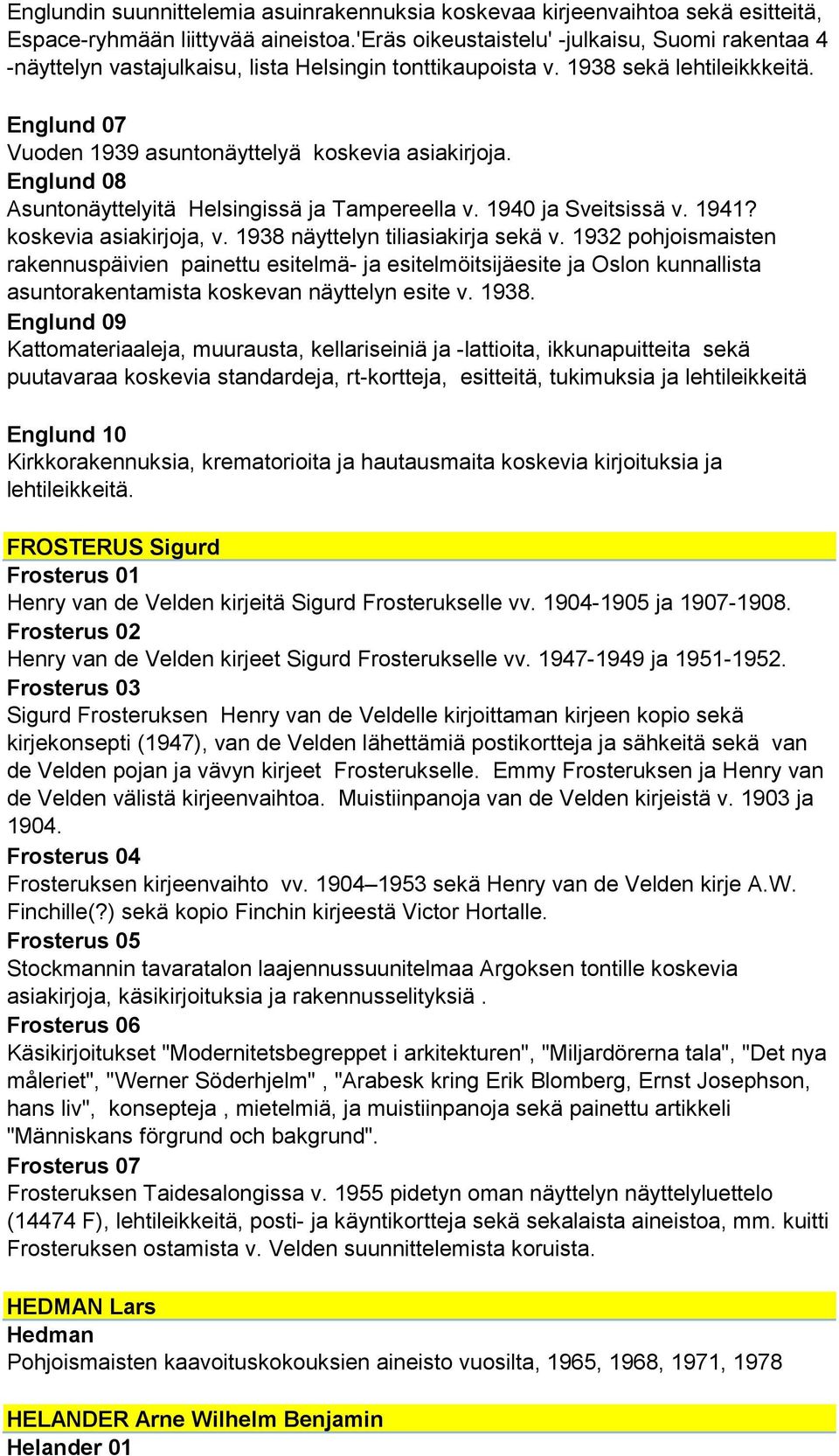 Englund 08 Asuntonäyttelyitä Helsingissä ja Tampereella v. 1940 ja Sveitsissä v. 1941? koskevia asiakirjoja, v. 1938 näyttelyn tiliasiakirja sekä v.