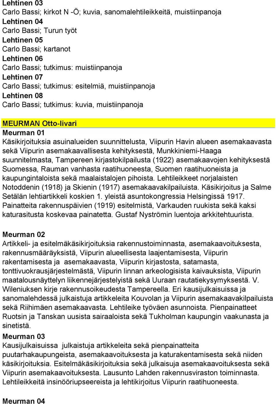 suunnittelusta, Viipurin Havin alueen asemakaavasta sekä Viipurin asemakaavallisesta kehityksestä, Munkkiniemi-Haaga suunnitelmasta, Tampereen kirjastokilpailusta (1922) asemakaavojen kehityksestä