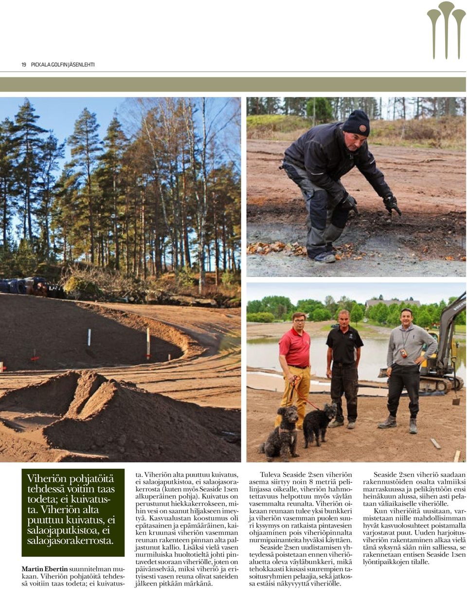 Viheriön alta puuttuu kuivatus, ei salaojaputkistoa, ei salaojasorakerrosta (kuten myös Seaside 1:sen alkuperäinen pohja).