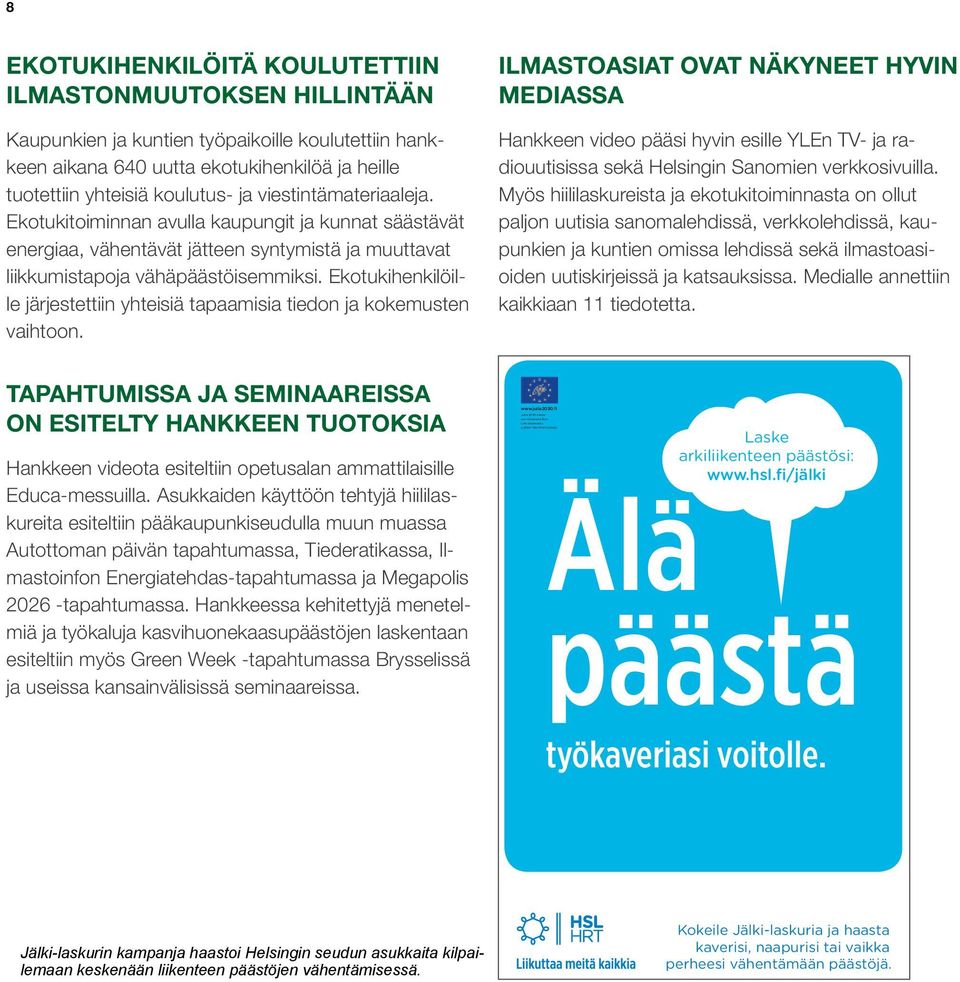 yhteisiä koulutus- ja viestintämateriaaleja. Ekotukitoiminnan avulla kaupungit ja kunnat säästävät energiaa, vähentävät jätteen syntymistä ja muuttavat liikkumistapoja vähäpäästöisemmiksi.