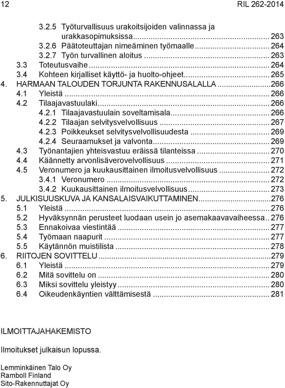 .. 266 4.2.2 Tilaajan selvitysvelvollisuus... 267 4.2.3 Poikkeukset selvitysvelvollisuudesta... 269 4.2.4 Seuraamukset ja valvonta... 269 4.3 Työnantajien yhteisvastuu eräissä tilanteissa... 270 4.