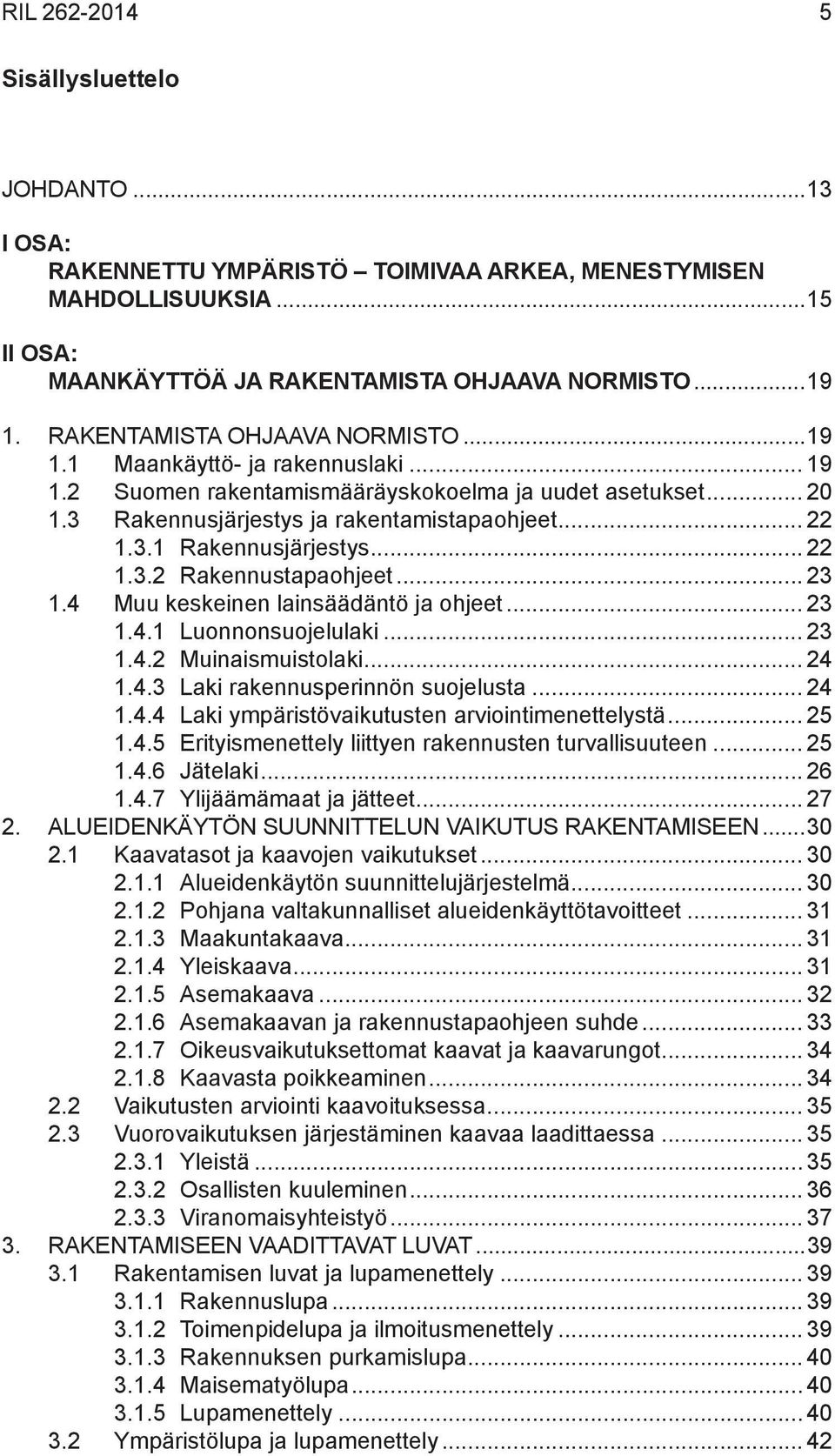 .. 22 1.3.2 Rakennustapaohjeet... 23 1.4 Muu keskeinen lainsäädäntö ja ohjeet... 23 1.4.1 Luonnonsuojelulaki... 23 1.4.2 Muinaismuistolaki... 24 1.4.3 Laki rakennusperinnön suojelusta... 24 1.4.4 Laki ympäristövaikutusten arviointimenettelystä.