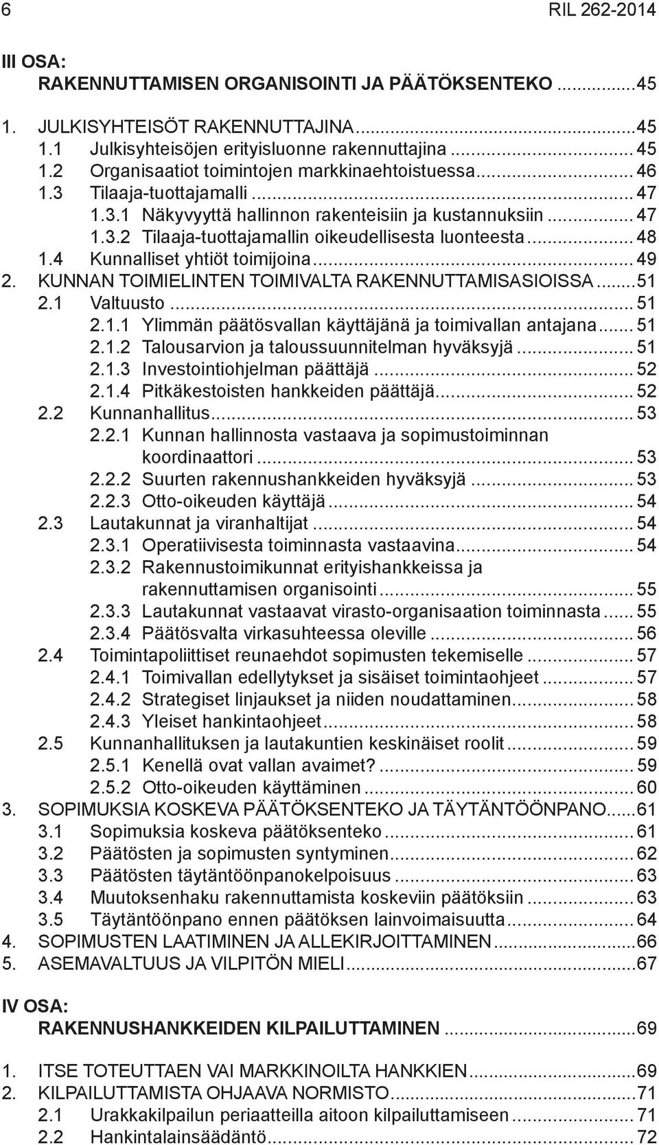 .. 48 1.4 Kunnalliset yhtiöt toimijoina... 49 2. Kunnan toimielinten toimivalta RAKENNUTTAMISASIOISSA...51 2.1 Valtuusto... 51 2.1.1 Ylimmän päätösvallan käyttäjänä ja toimivallan antajana... 51 2.1.2 Talousarvion ja taloussuunnitelman hyväksyjä.