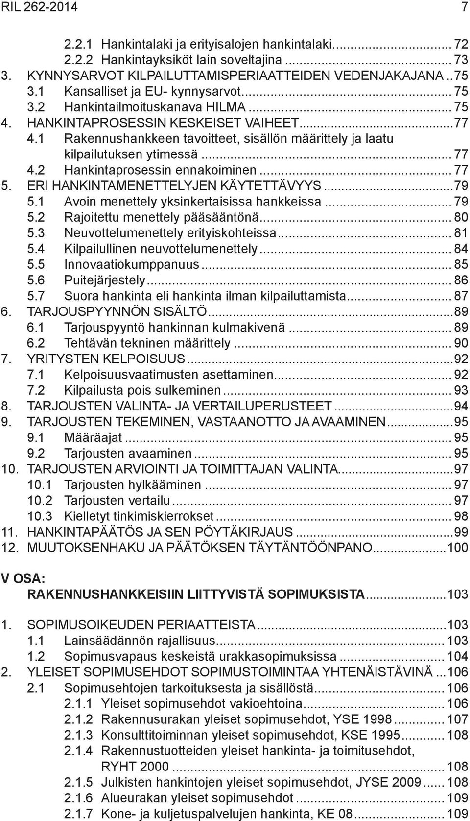 1 Rakennushankkeen tavoitteet, sisällön määrittely ja laatu kilpailutuksen ytimessä... 77 4.2 Hankintaprosessin ennakoiminen... 77 5. Eri hankintamenettelyjen käytettävyys...79 5.