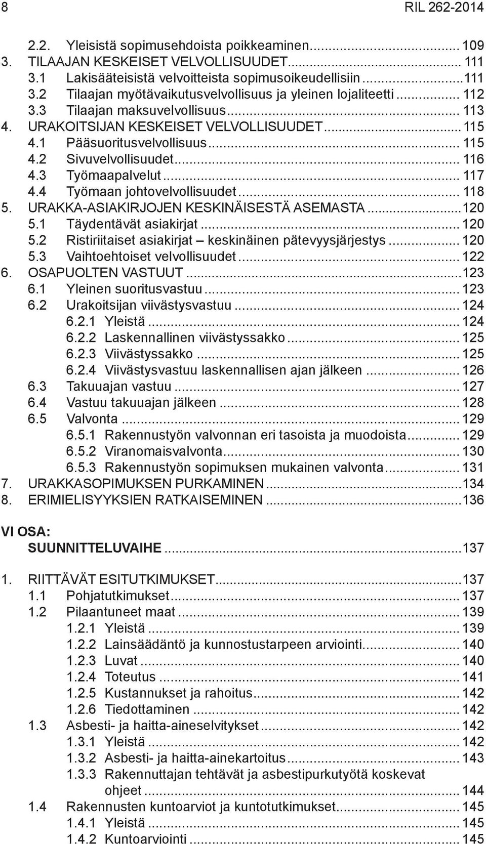 4 Työmaan johtovelvollisuudet... 118 5. Urakka-asiakirjojen keskinäisestä asemasta...120 5.1 Täydentävät asiakirjat... 120 5.2 Ristiriitaiset asiakirjat keskinäinen pätevyysjärjestys... 120 5.3 Vaihtoehtoiset velvollisuudet.