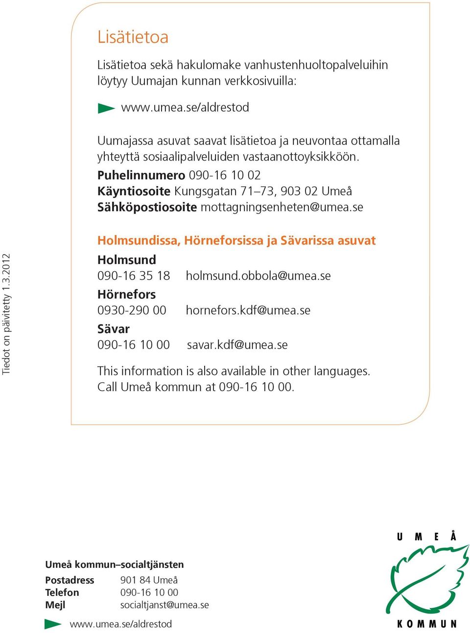 Puhelinnumero 090-16 10 02 Käyntiosoite Kungsgatan 71 73, 903 02 Umeå Sähköpostiosoite mottagningsenheten@umea.se Tiedot on päivitetty 1.3.2012 Holmsundissa, Hörneforsissa ja Sävarissa asuvat Holmsund 090-16 35 18 holmsund.