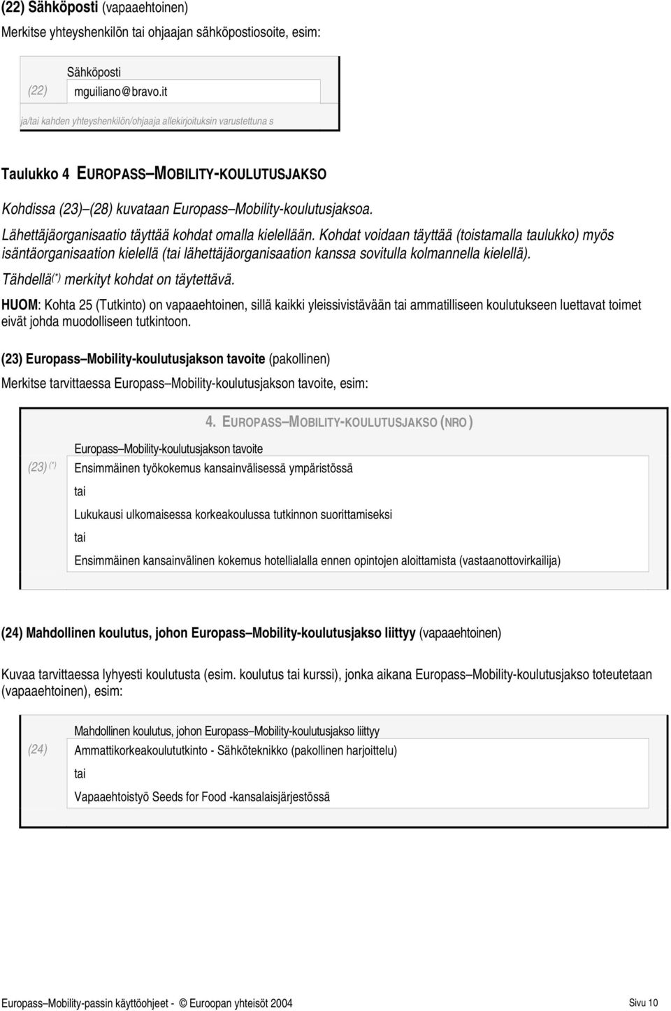 Lähettäjäorganisaatio täyttää kohdat omalla kielellään. Kohdat voidaan täyttää (toistamalla taulukko) myös isäntäorganisaation kielellä ( lähettäjäorganisaation kanssa sovitulla kolmannella kielellä).