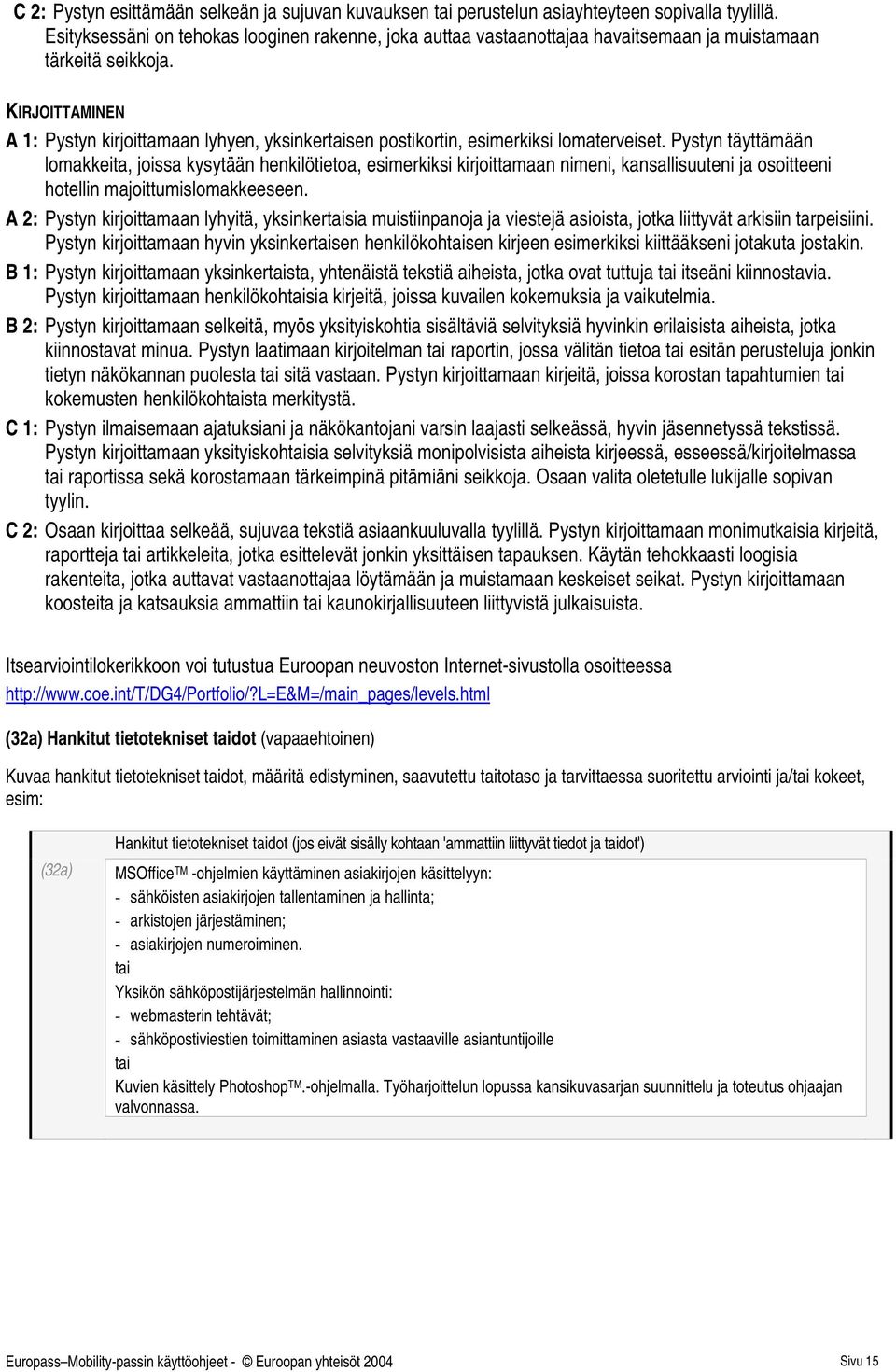 KIRJOITTAMINEN A 1: Pystyn kirjoittamaan lyhyen, yksinkersen postikortin, esimerkiksi lomaterveiset.