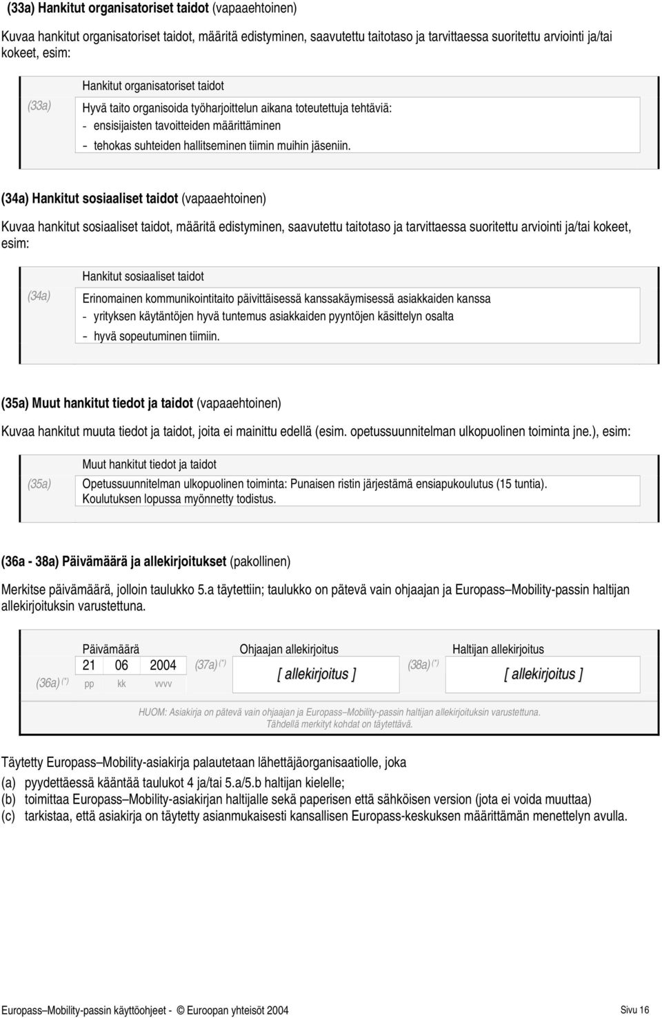 (34a) Hankitut sosiaaliset dot (vapaaehtoinen) Kuvaa hankitut sosiaaliset dot, määritä edistyminen, saavutettu totaso ja tarvittaessa suoritettu arviointi ja/ kokeet, esim: (34a) Hankitut sosiaaliset