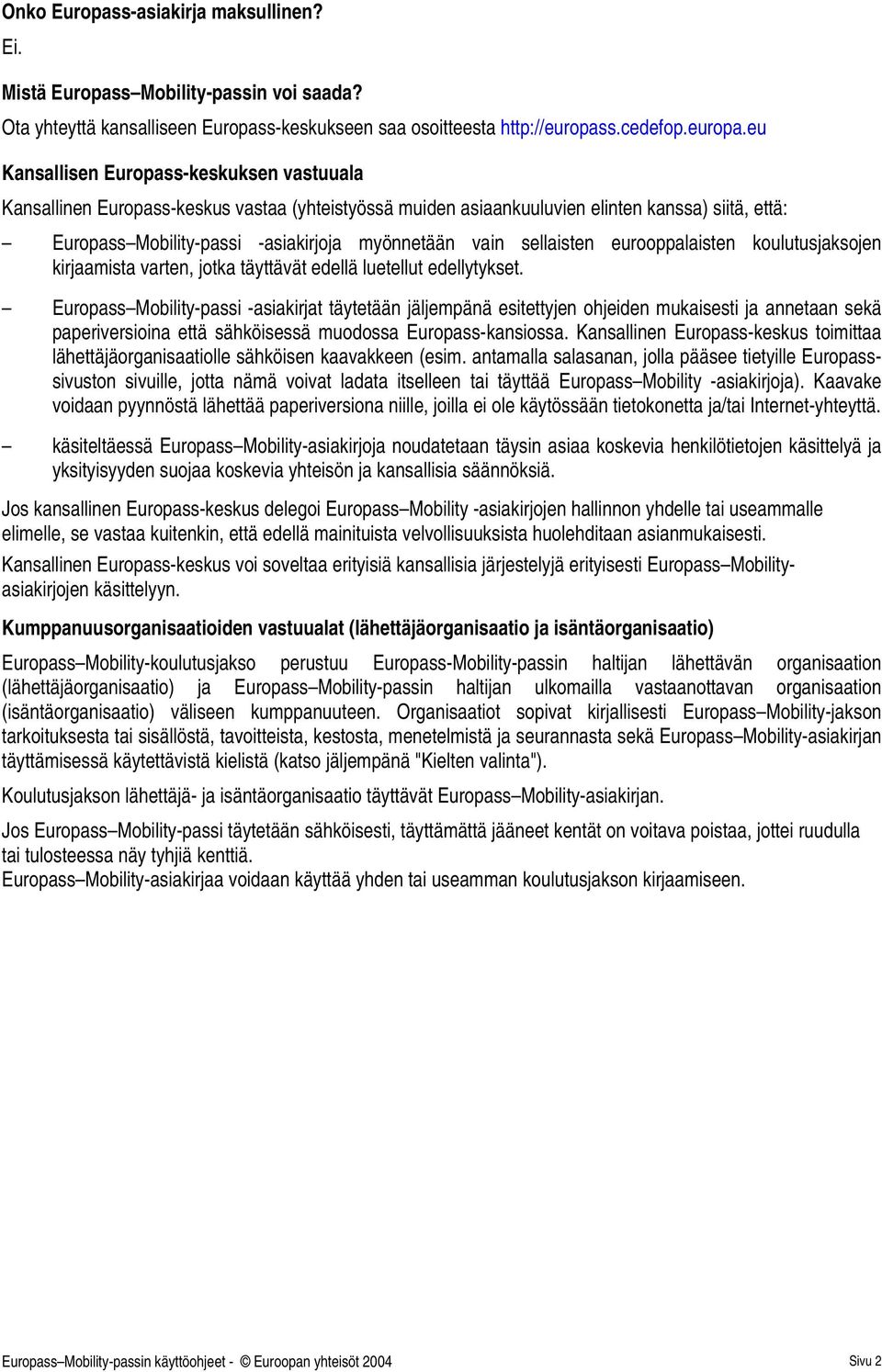 eu Kansallisen Europass-keskuksen vastuuala Kansallinen Europass-keskus vastaa (yhteistyössä muiden asiaankuuluvien elinten kanssa) siitä, että: Europass Mobility-passi -asiakirjoja myönnetään vain