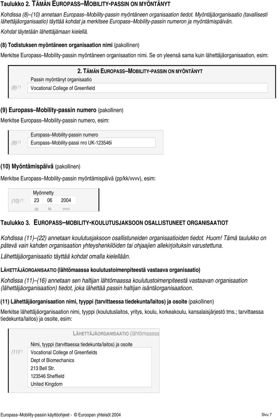 (8) Todistuksen myöntäneen organisaation nimi (pakollinen) Merkitse Europass Mobility-passin myöntäneen organisaation nimi. Se on yleensä sama kuin lähettäjäorganisaation, esim: 2.