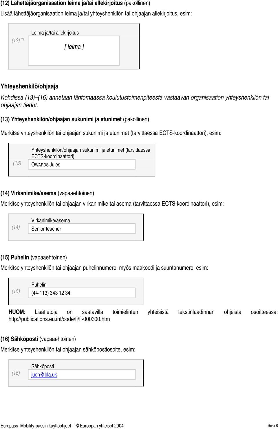 (13) Yhteyshenkilön/ohjaajan sukunimi ja etunimet (pakollinen) Merkitse yhteyshenkilön ohjaajan sukunimi ja etunimet (tarvittaessa ECTS-koordinaattori), esim: Yhteyshenkilön/ohjaajan sukunimi ja