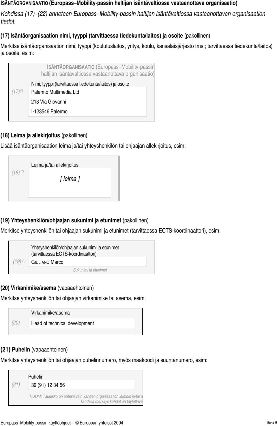 (17) Isäntäorganisaation nimi, tyyppi (tarvittaessa tiedekunta/laitos) ja osoite (pakollinen) Merkitse isäntäorganisaation nimi, tyyppi (koulutuslaitos, yritys, koulu, kansalaisjärjestö tms.