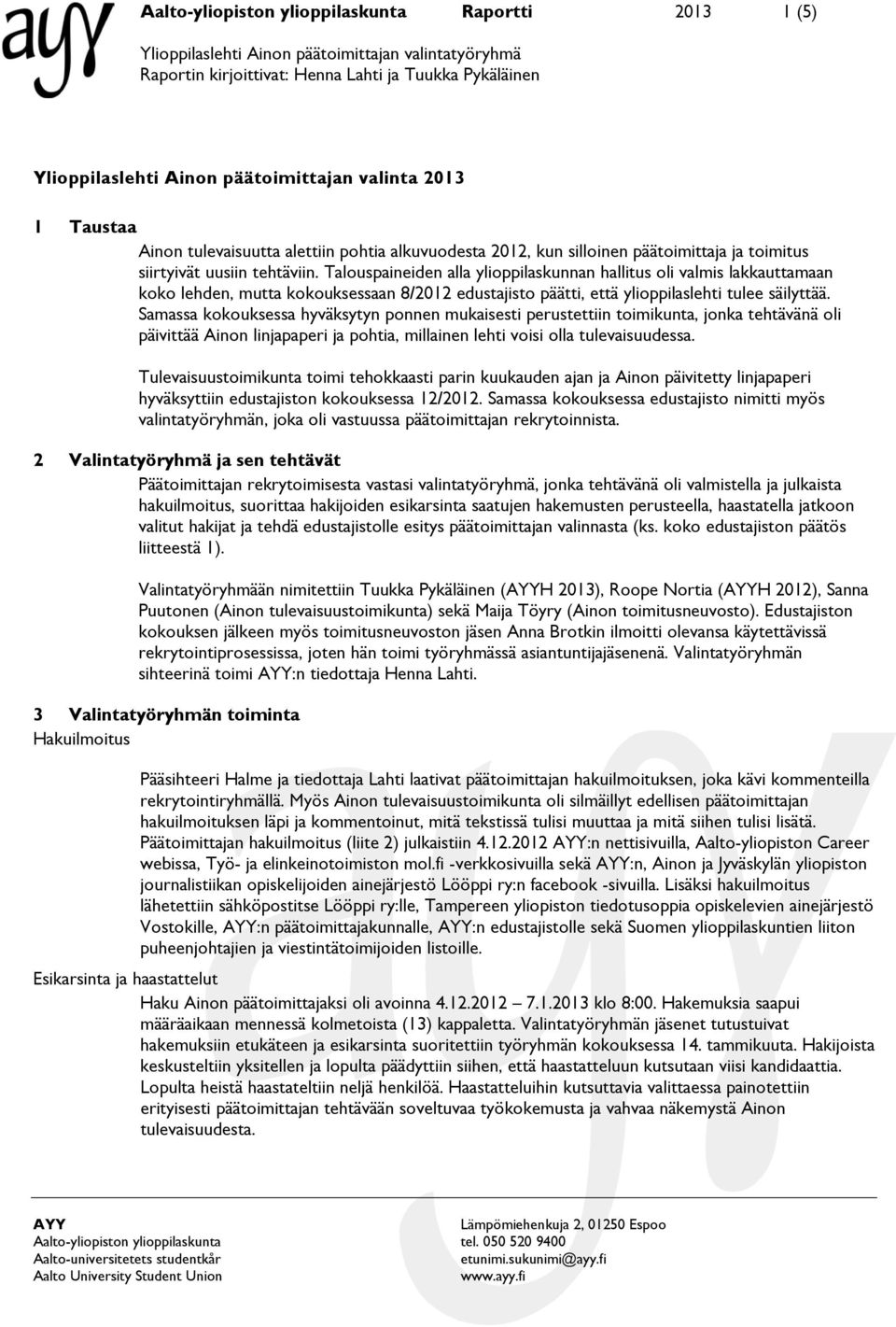 Talouspaineiden alla ylioppilaskunnan hallitus oli valmis lakkauttamaan koko lehden, mutta kokouksessaan 8/2012 edustajisto päätti, että ylioppilaslehti tulee säilyttää.