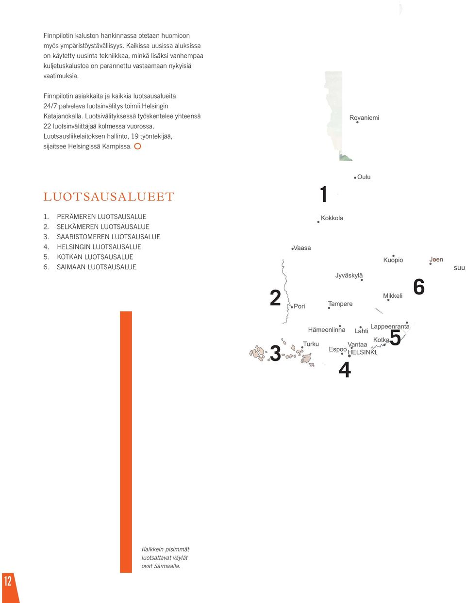 Finnpilotin asiakkaita ja kaikkia luotsausalueita 24/7 palveleva luotsinvälitys toimii Helsingin Katajanokalla.