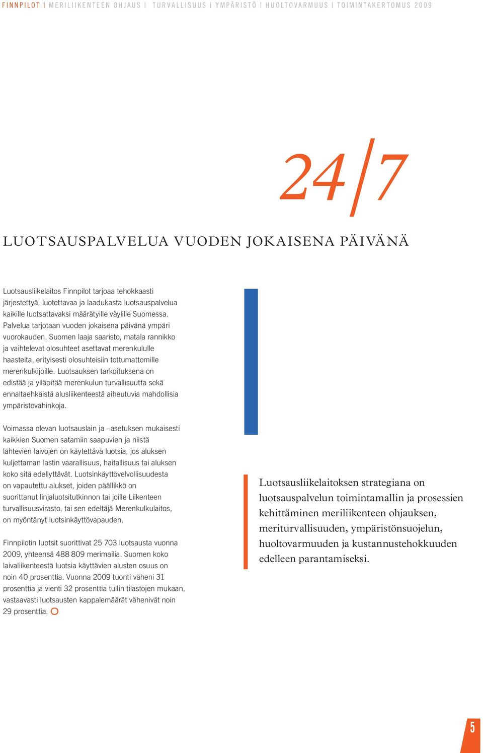 Suomen laaja saaristo, matala rannikko ja vaihtelevat olosuhteet asettavat merenkululle haasteita, erityisesti olosuhteisiin tottumattomille merenkulkijoille.