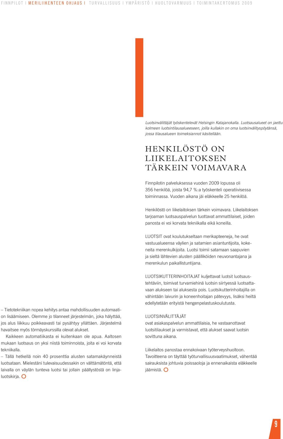 HENKILÖSTÖ ON LIIKELAITOKSEN TÄRKEIN VOIMAVARA Finnpilotin palveluksessa vuoden 2009 lopussa oli 356 henkilöä, joista 94,7 %:a työskenteli operatiivisessa toiminnassa.