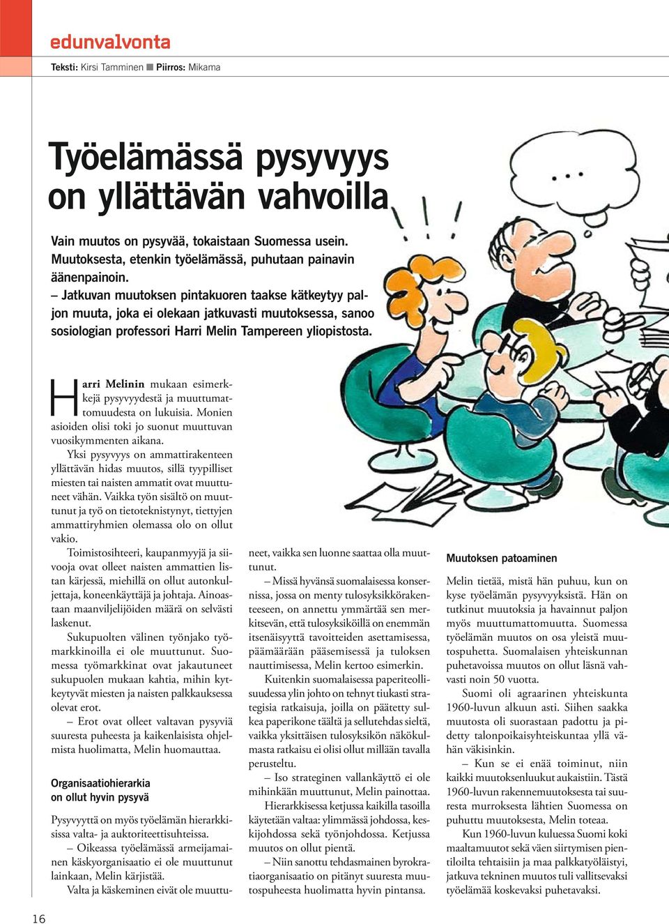 Jatkuvan muutoksen pintakuoren taakse kätkeytyy paljon muuta, joka ei olekaan jatkuvasti muutoksessa, sanoo sosiologian professori Harri Melin Tampereen yliopistosta.