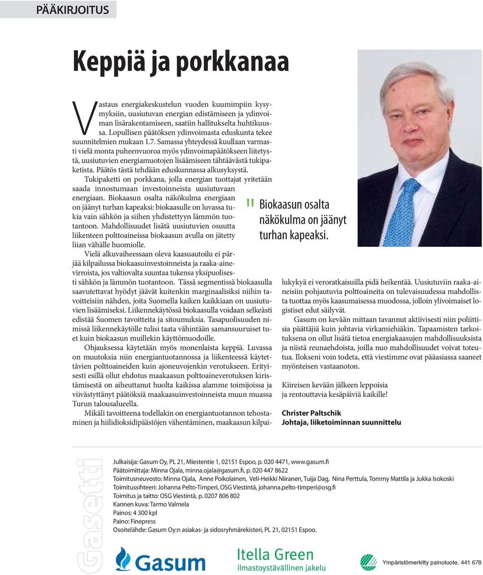 Samassa yhteydessä kuullaan varmasti vielä monta puheenvuoroa myös ydinvoimapäätökseen liitetystä, uusiutuvien energiamuotojen lisäämiseen tähtäävästä tukipaketista.