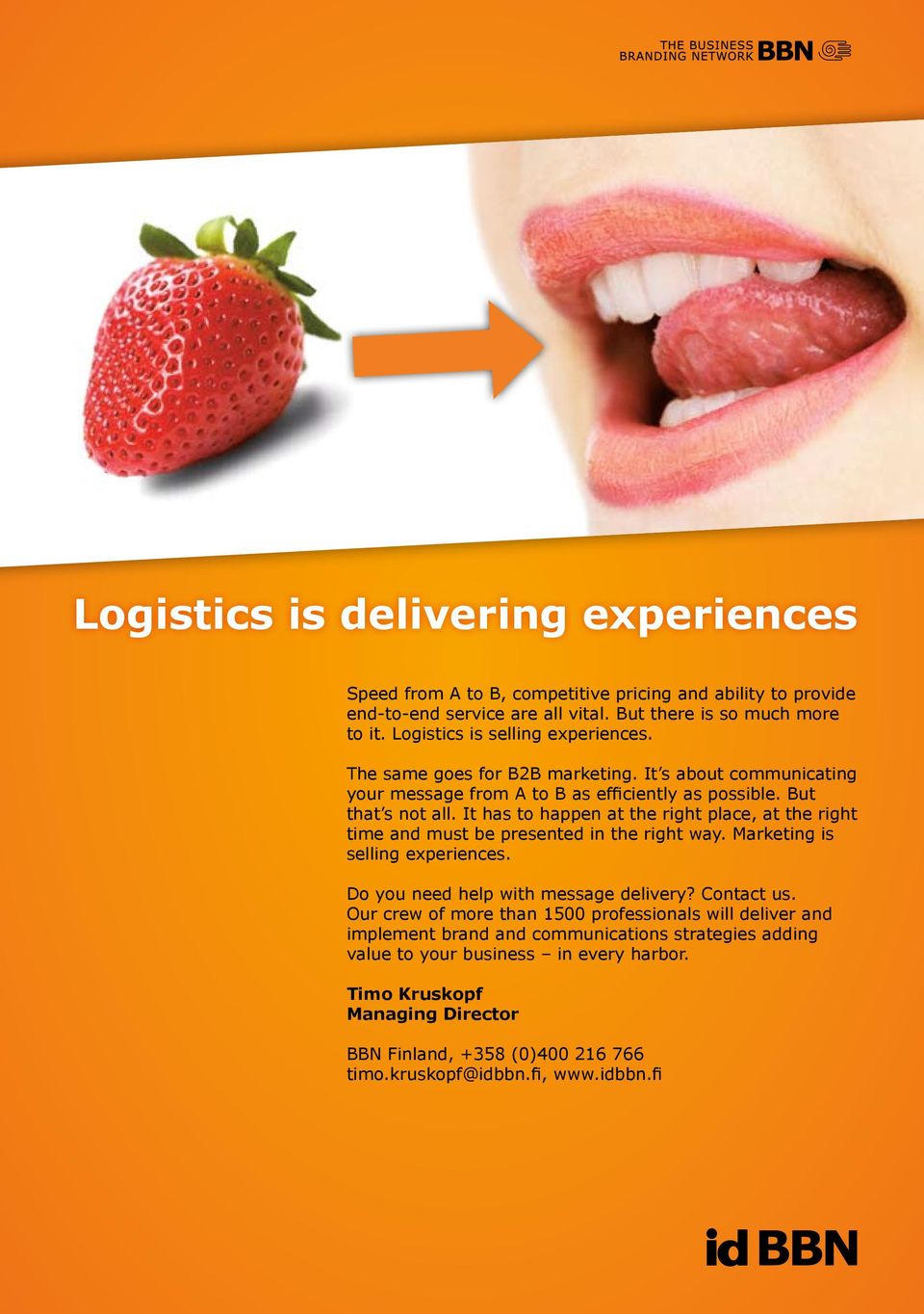It has to happen at the right place, at the right time and must be presented in the right way. Marketing is selling experiences. Do you need help with message delivery? Contact us.