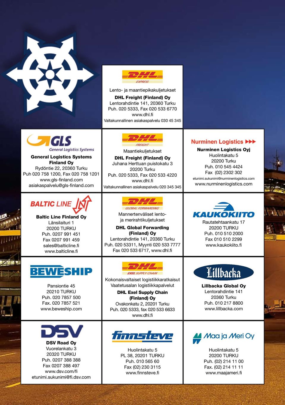 com Maantiekuljetukset DHL Freight (Finland) Oy Juhana Herttuan puistokatu 3 20200 Turku Puh. 020 5333, Fax 020 533 4220 www.dhl.