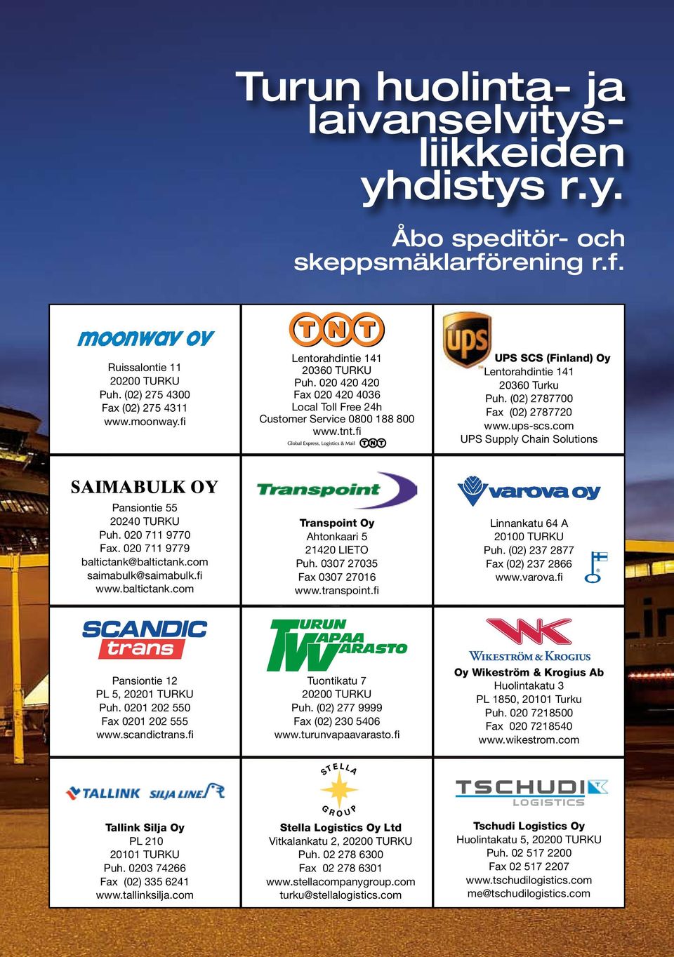 (02) 2787700 Fax (02) 2787720 www.ups-scs.com UPS Supply Chain Solutions Pansiontie 55 20240 TURKU Puh. 020 711 9770 Fax. 020 711 9779 baltictank@baltictank.com saimabulk@saimabulk.fi www.baltictank.com Transpoint Oy Ahtonkaari 5 21420 LIETO Puh.