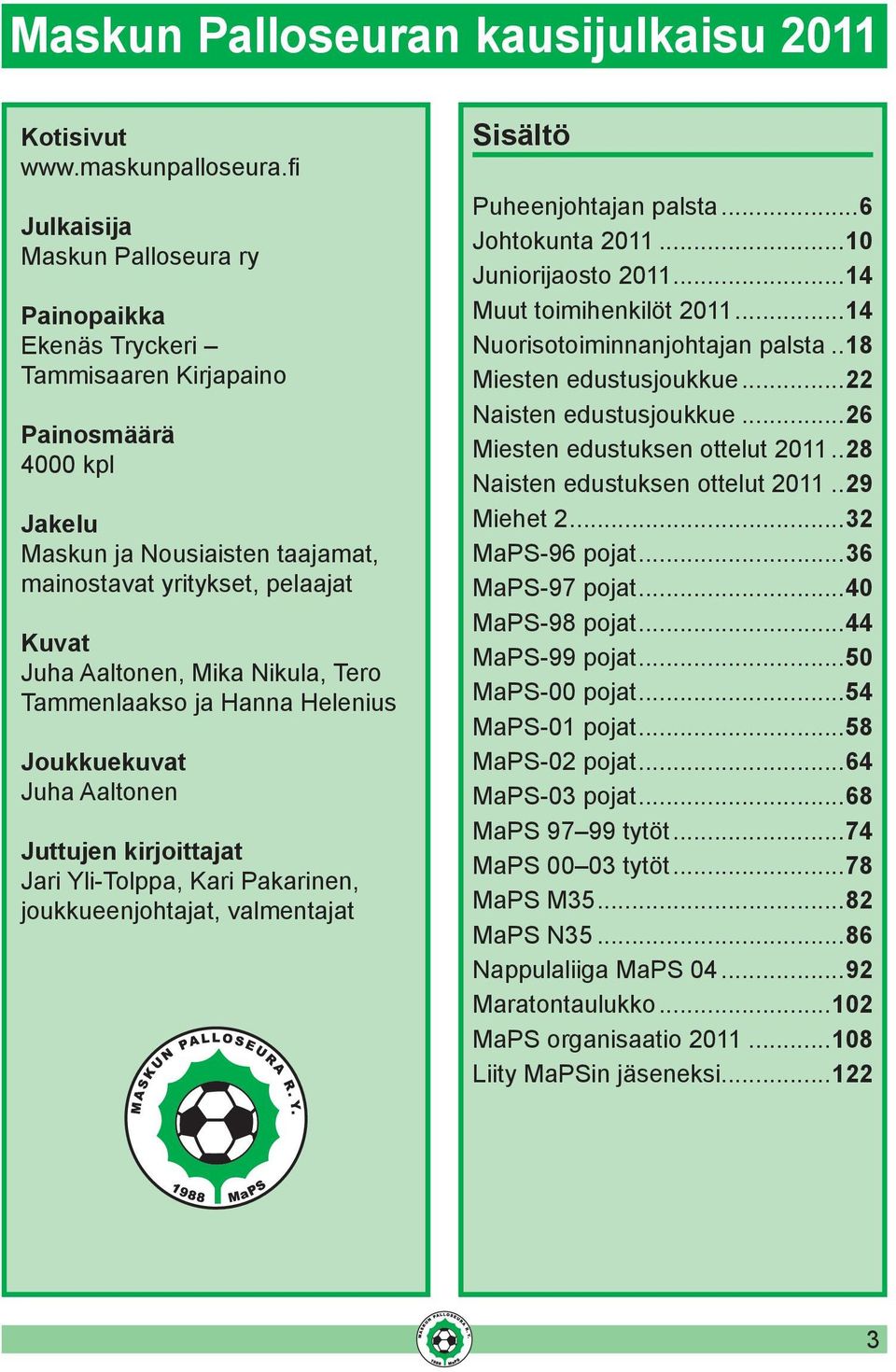 Mika Nikula, Tero Tammenlaakso ja Hanna Helenius Joukkuekuvat Juha Aaltonen Juttujen kirjoittajat Jari Yli-Tolppa, Kari Pakarinen, joukkueenjohtajat, valmentajat Sisältö Puheenjohtajan palsta.