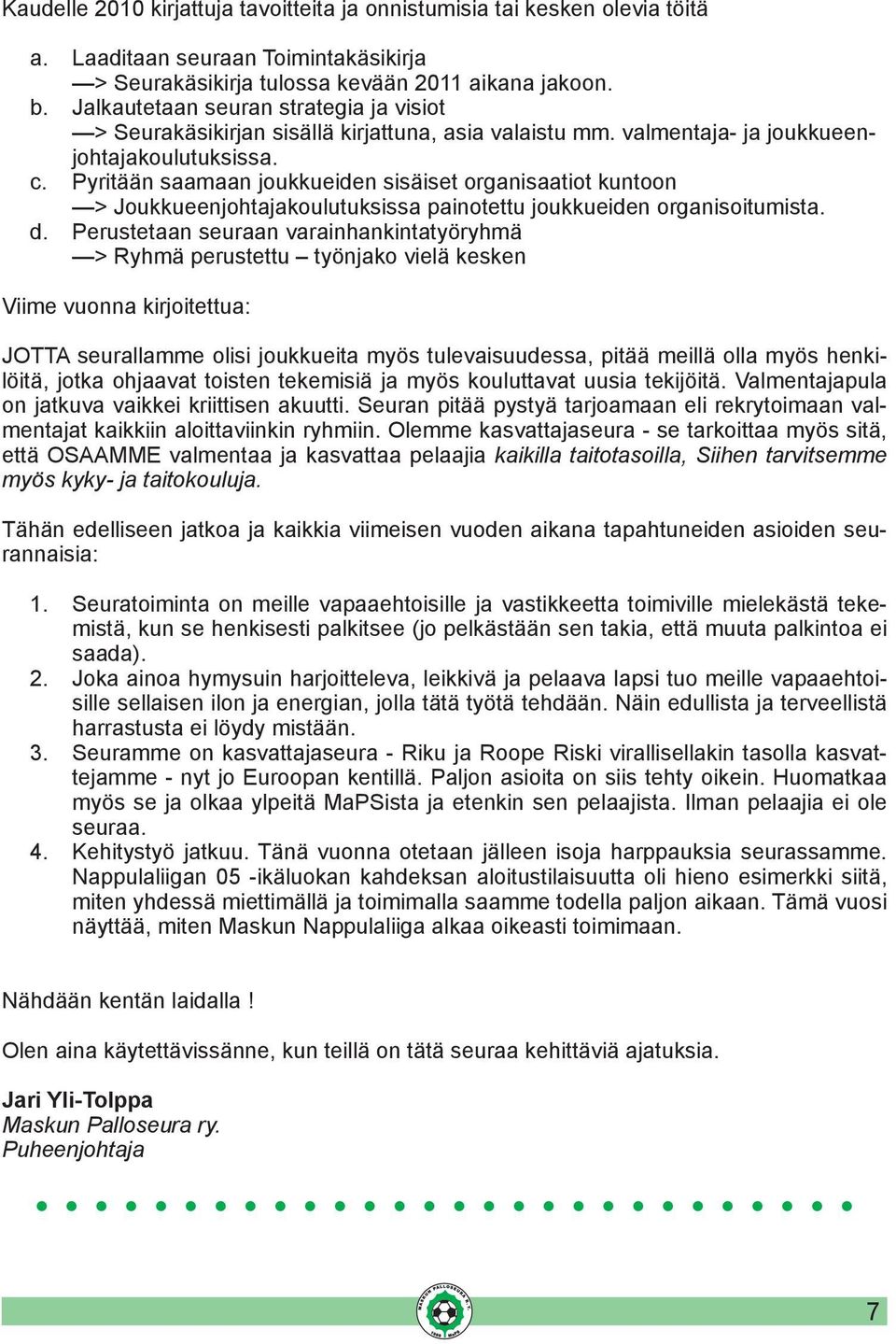 Pyritään saamaan joukkueiden sisäiset organisaatiot kuntoon > Joukkueenjohtajakoulutuksissa painotettu joukkueiden organisoitumista. d.